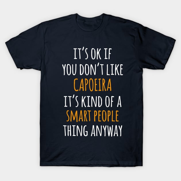 Capoeira Funny Gift Idea | It's Ok If You Don't Like Capoeira T-Shirt by khoula252018